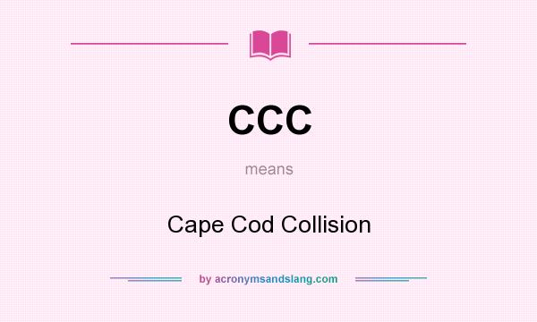 What does CCC mean? It stands for Cape Cod Collision