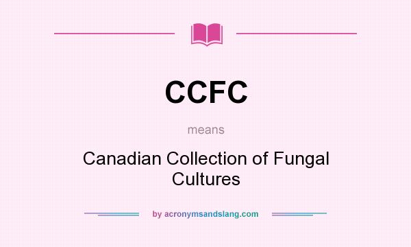 What does CCFC mean? It stands for Canadian Collection of Fungal Cultures