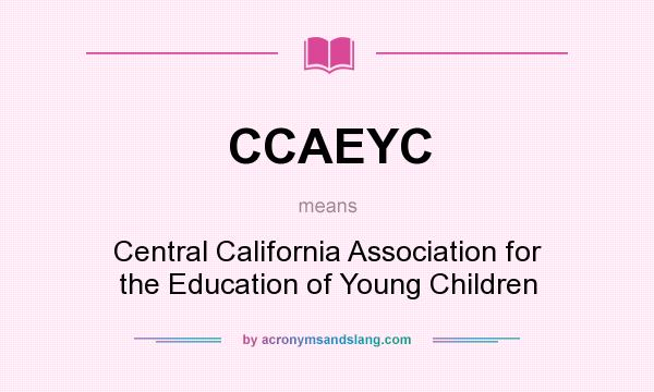 What does CCAEYC mean? It stands for Central California Association for the Education of Young Children