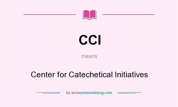 What does CCI mean? It stands for Center for Catechetical Initiatives