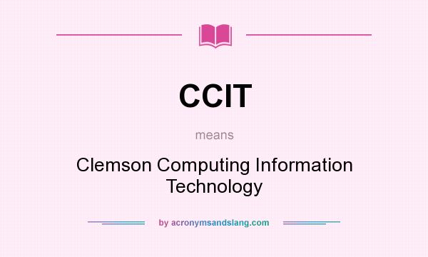 What does CCIT mean? It stands for Clemson Computing Information Technology