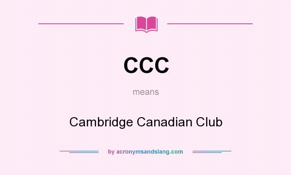 What does CCC mean? It stands for Cambridge Canadian Club
