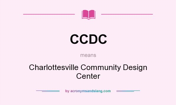 What does CCDC mean? It stands for Charlottesville Community Design Center