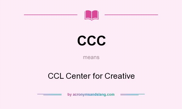 What does CCC mean? It stands for CCL Center for Creative