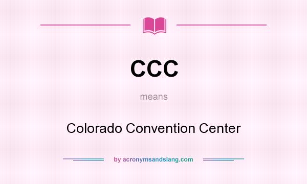 What does CCC mean? It stands for Colorado Convention Center