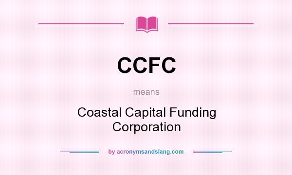 What does CCFC mean? It stands for Coastal Capital Funding Corporation