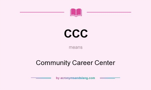 What does CCC mean? It stands for Community Career Center
