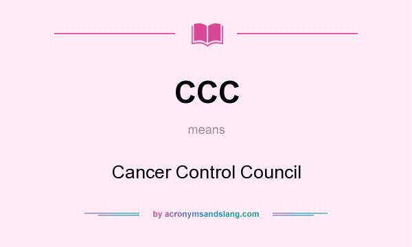 What does CCC mean? It stands for Cancer Control Council