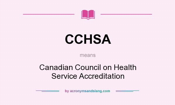 What does CCHSA mean? It stands for Canadian Council on Health Service Accreditation