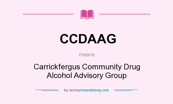 What does CCDAAG mean? It stands for Carrickfergus Community Drug Alcohol Advisory Group