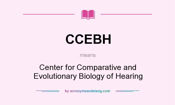 What does CCEBH mean? It stands for Center for Comparative and Evolutionary Biology of Hearing