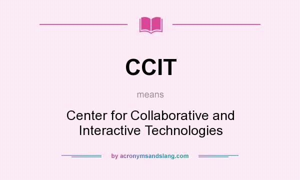 What does CCIT mean? It stands for Center for Collaborative and Interactive Technologies