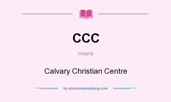 What does CCC mean? It stands for Calvary Christian Centre