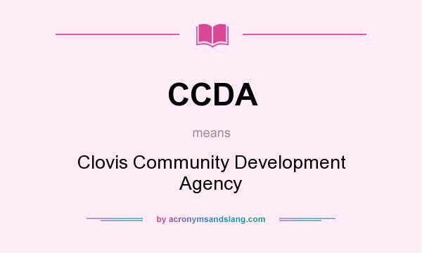 What does CCDA mean? It stands for Clovis Community Development Agency