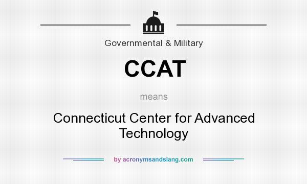 What does CCAT mean? It stands for Connecticut Center for Advanced Technology