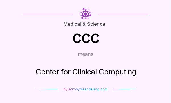 What does CCC mean? It stands for Center for Clinical Computing