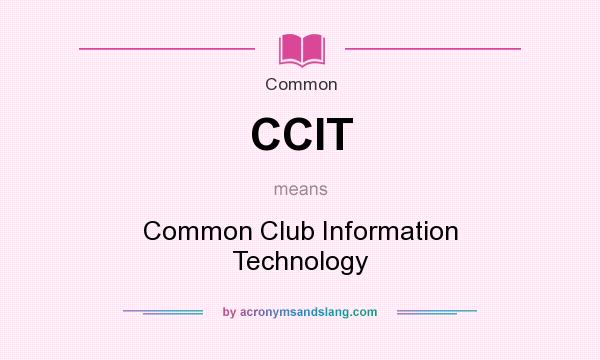 What does CCIT mean? It stands for Common Club Information Technology