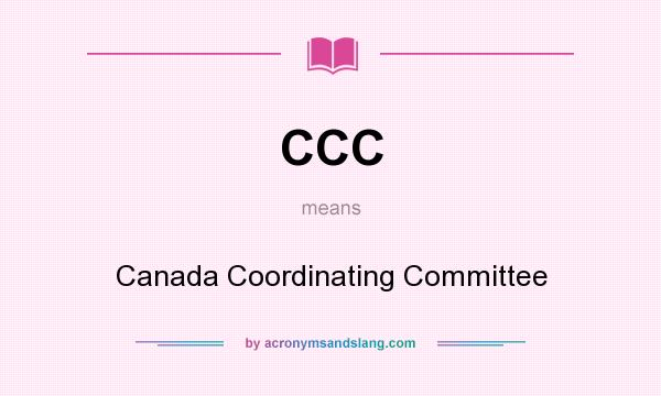 What does CCC mean? It stands for Canada Coordinating Committee