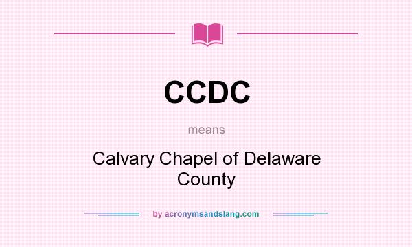 What does CCDC mean? It stands for Calvary Chapel of Delaware County