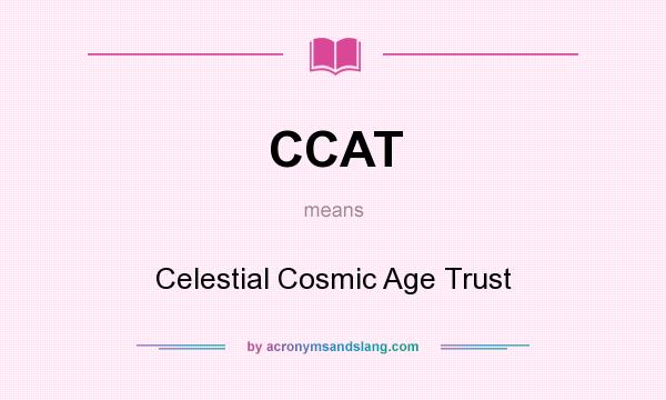 What does CCAT mean? It stands for Celestial Cosmic Age Trust