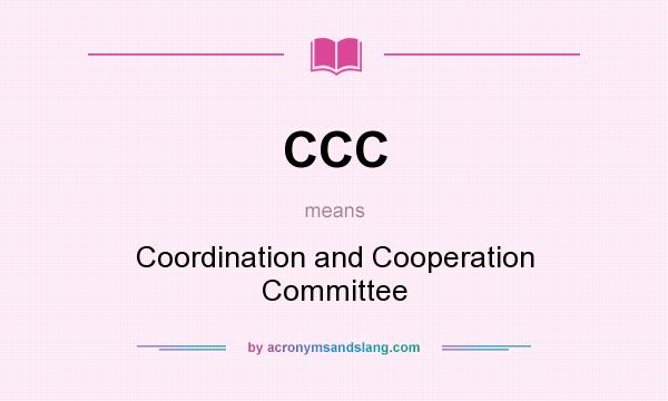 What does CCC mean? It stands for Coordination and Cooperation Committee