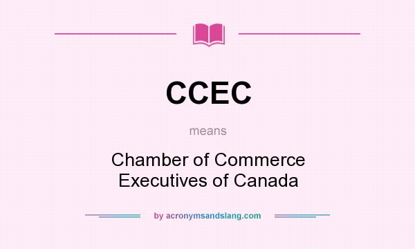 What does CCEC mean? It stands for Chamber of Commerce Executives of Canada