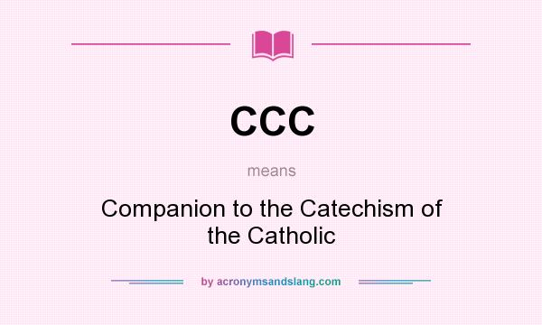 What does CCC mean? It stands for Companion to the Catechism of the Catholic