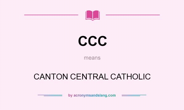 What does CCC mean? It stands for CANTON CENTRAL CATHOLIC