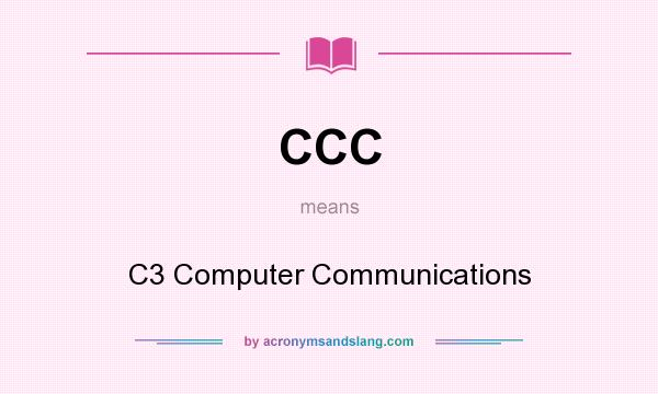 What does CCC mean? It stands for C3 Computer Communications