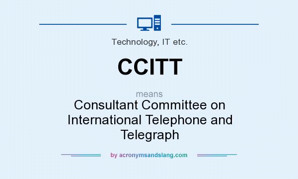 What does CCITT mean? It stands for Consultant Committee on International Telephone and Telegraph