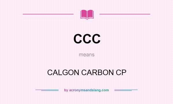 What does CCC mean? It stands for CALGON CARBON CP