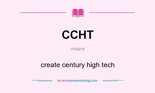 What does CCHT mean? It stands for create century high tech