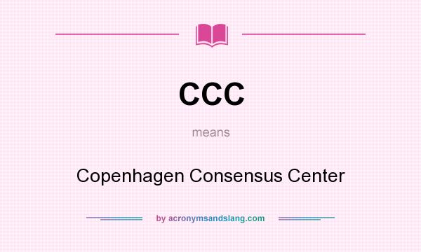 What does CCC mean? It stands for Copenhagen Consensus Center