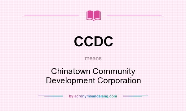 What does CCDC mean? It stands for Chinatown Community Development Corporation