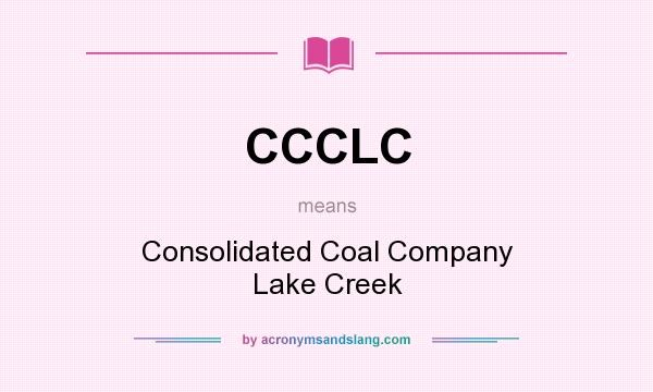 What does CCCLC mean? It stands for Consolidated Coal Company Lake Creek