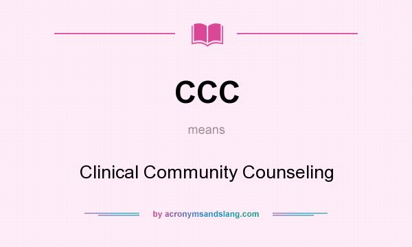 What does CCC mean? It stands for Clinical Community Counseling