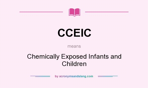 What does CCEIC mean? It stands for Chemically Exposed Infants and Children