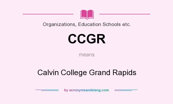What does CCGR mean? It stands for Calvin College Grand Rapids