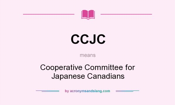 What does CCJC mean? It stands for Cooperative Committee for Japanese Canadians
