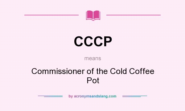 What does CCCP mean? It stands for Commissioner of the Cold Coffee Pot