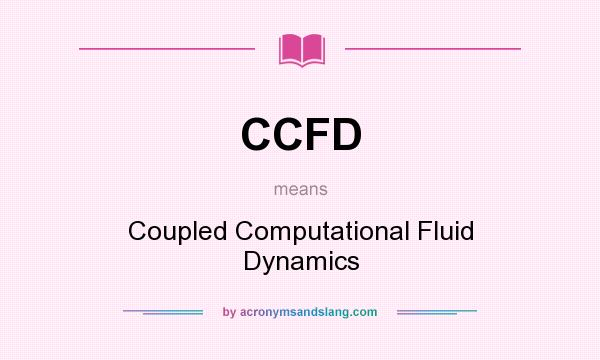 What does CCFD mean? It stands for Coupled Computational Fluid Dynamics