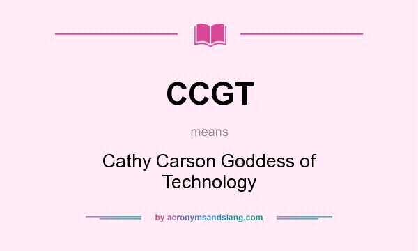 What does CCGT mean? It stands for Cathy Carson Goddess of Technology