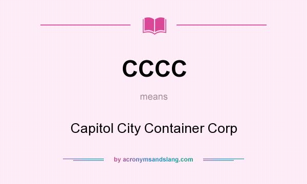 What does CCCC mean? It stands for Capitol City Container Corp