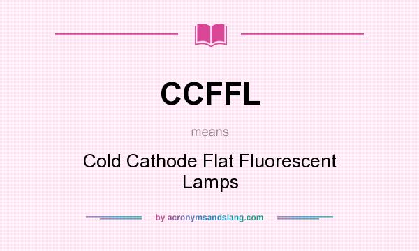 What does CCFFL mean? It stands for Cold Cathode Flat Fluorescent Lamps