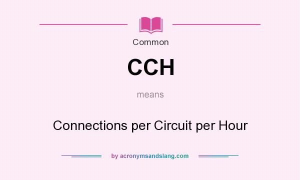 What does CCH mean? It stands for Connections per Circuit per Hour