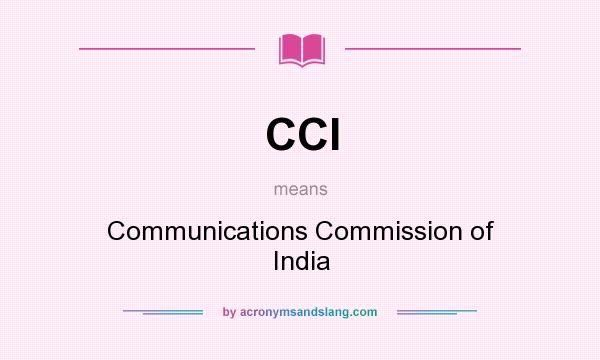 What does CCI mean? It stands for Communications Commission of India