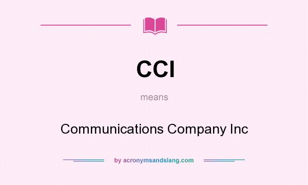 What does CCI mean? It stands for Communications Company Inc