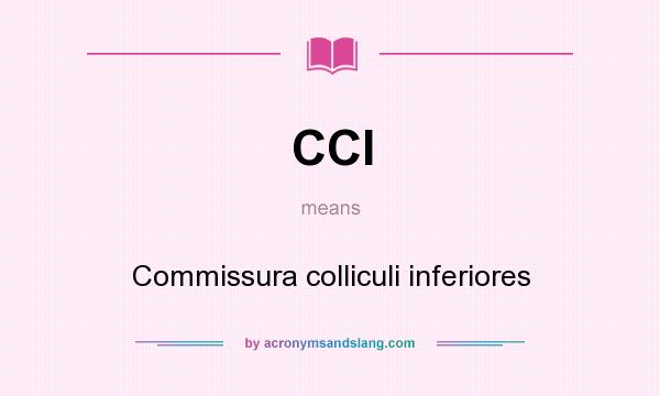 What does CCI mean? It stands for Commissura colliculi inferiores