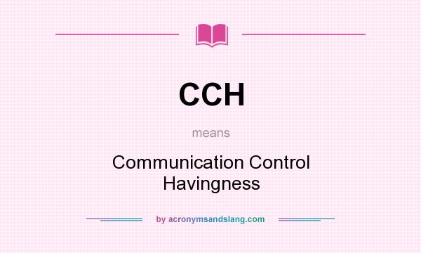 What does CCH mean? It stands for Communication Control Havingness