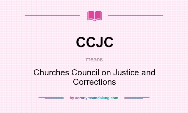 What does CCJC mean? It stands for Churches Council on Justice and Corrections